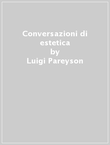 Conversazioni di estetica - Luigi Pareyson