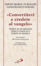 «Convertitevi e credete al Vangelo». Tempo di Quaresima, Triduo pasquale e Tempo di Pasqua. Commento alle letture liturgiche. S. Giuseppe. Inni all