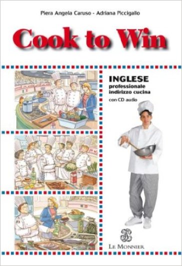 Cook to win. Inglese professionale. Per gli Ist. professionali alberghieri - Piera A. Caruso - Adriana Piccigallo