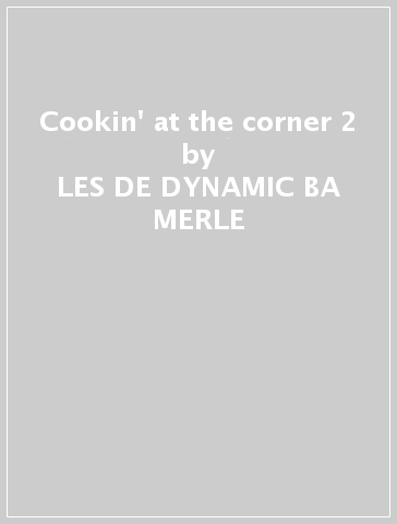 Cookin' at the corner 2 - LES DE -DYNAMIC BA MERLE