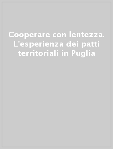 Cooperare con lentezza. L'esperienza dei patti territoriali in Puglia