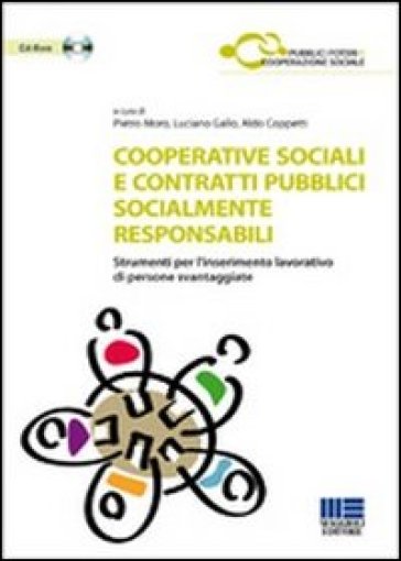 Cooperative sociali e contratti pubblici socialmente responsabili. Strumenti per l'inserimento lavorativo di persone svantaggiate. Con CD-ROM - Aldo Coppetti - Luciano Gallo - Pietro Moro