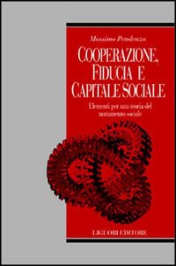 Cooperazione, fiducia e capitale sociale. Elementi per una teoria del mutamento sociale - Massimo Pendenza