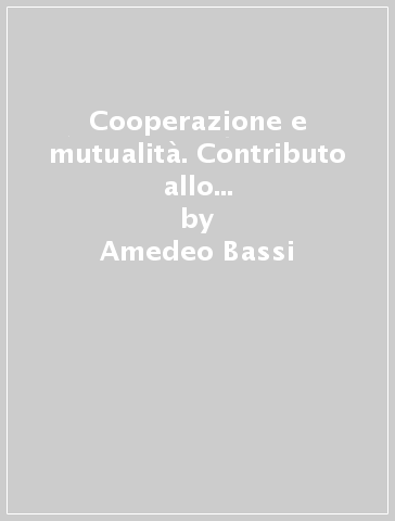 Cooperazione e mutualità. Contributo allo studio della cooperativa di consumo - Amedeo Bassi