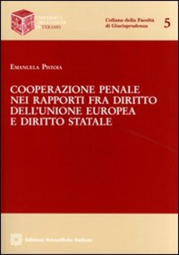 Cooperazione penale nei rapporti fra diritto dell'Unione Europea e diritto statale - Emanuela Pistoia