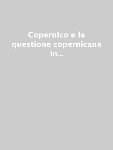 Copernico e la questione copernicana in Italia dal XVI al XIX secolo