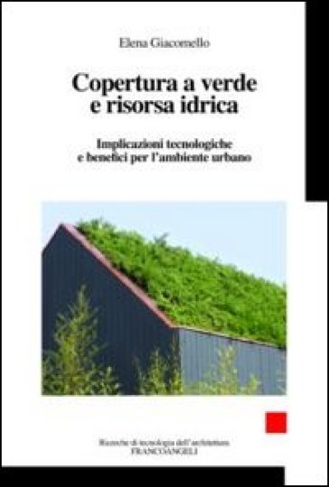 Copertura a verde e risorsa idrica. Implicazioni tecnologiche e benefici per l'ambiente urbano - Elena Giacomello