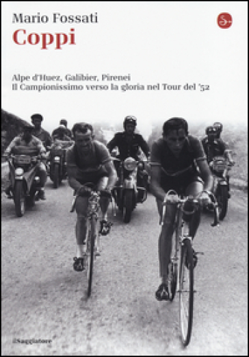 Coppi. Alpe d'Huez, Galibier, Pirenei. Il campionissimo verso la gloria nel Tour del '52 - Mario Fossati