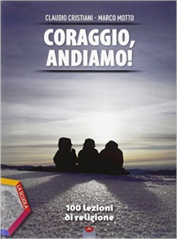 Coraggio, andiamo! 100 lezioni di religione. Ediz. plus. Per le Scuole superiori. Con DVD. Con e-book. Con espansione online - Claudio Cristiani - Marco Motto