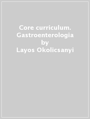 Core curriculum. Gastroenterologia - Layos Okolicsanyi - Luigi Roncoroni