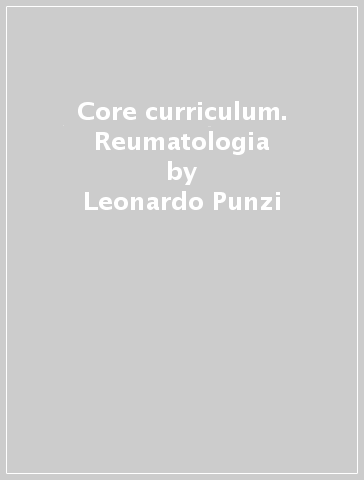 Core curriculum. Reumatologia - Leonardo Punzi - Andrea Doria