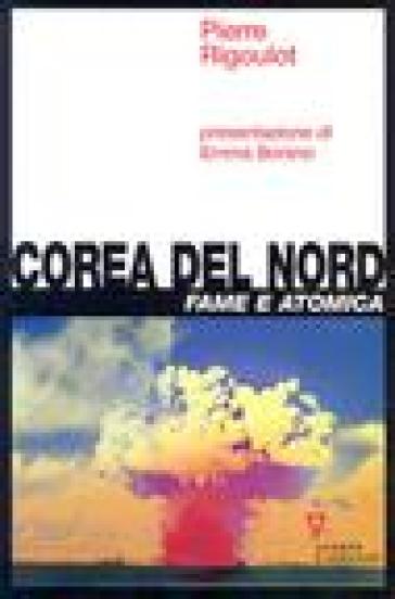 Corea del Nord. Fame e atomica - Pierre Rigoulot