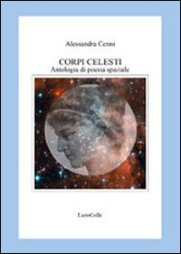 Corpi celesti. Antologia di poesia spaziale - Alessandra Cenni