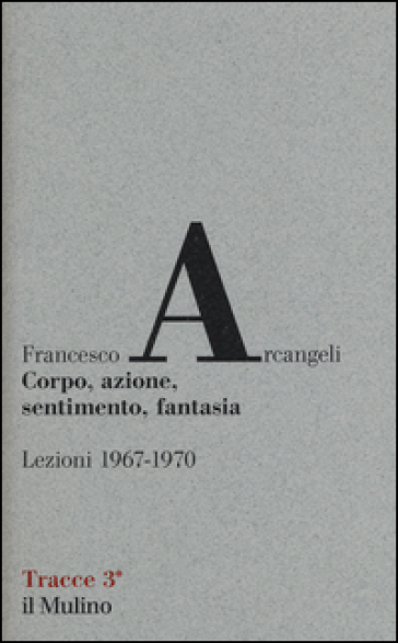 Corpo, azione, sentimento, fantasia: naturalismo ed espressionismo nella tradizione artistica emiliano-bolognese. Ediz. illustrata - Francesco Arcangeli