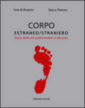 Corpo estraneo/straniero. Storia delle arti performative in Abruzzo