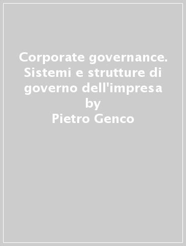 Corporate governance. Sistemi e strutture di governo dell'impresa - Pietro Genco
