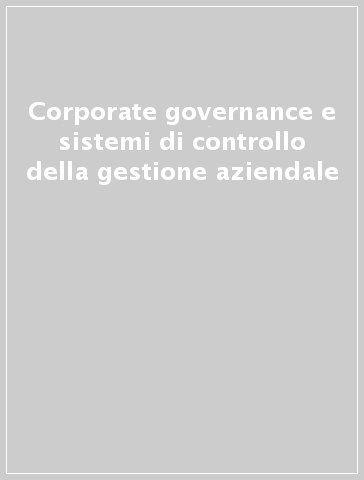 Corporate governance e sistemi di controllo della gestione aziendale