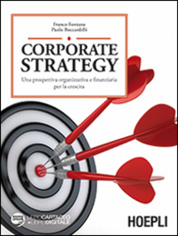 Corporate strategy. Una prospettiva organizzativa e finanziaria per la crescita - Franco Fontana - Paolo Boccardelli