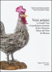 Corpus delle Collezioni del vetro post-classico nel Veneto. 6.Vetri artistici. La Fratelli Toso e la produzione muranese di fine Ottocento. Museo del vetro di Murano