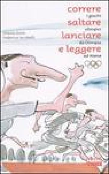 Correre, saltare, lanciare e leggere. I giochi olimpici da Olimpia ad Atene - Grazia Gotti - Federica Iacobelli