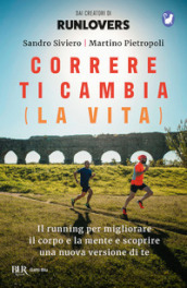 Correre ti cambia (la vita). Il running per migliorare il corpo e la mente e scoprire una nuova versione di te