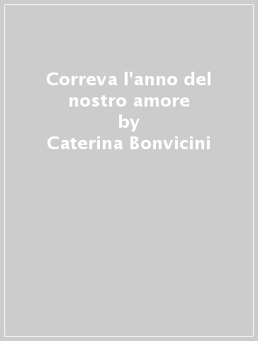 Correva l'anno del nostro amore - Caterina Bonvicini