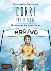 Corri che ti passa. Manuale semiserio del runner