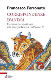 Corrispondenze d anima. Commento spirituale alla liturgia festiva dell anno C