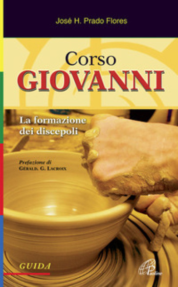 Corso Giovanni. La formazione dei discepoli. Guida. Ediz. illustrata - José H. Prado Flores