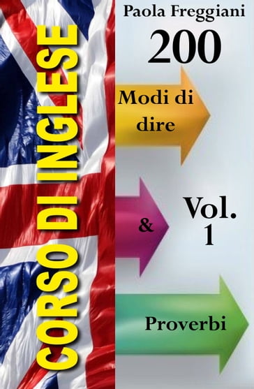 Corso di Inglese: 200 Modi di dire & Proverbi (Vol. 1) - Paola Freggiani