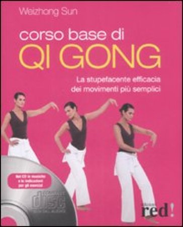 Corso base di Qi Gong. La stupefacente efficacia dei movimenti più semplici. Ediz. illustrata. Con CD-ROM - Sun Weizhong