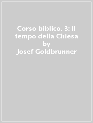 Corso biblico. 3: Il tempo della Chiesa - Josef Goldbrunner