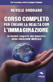 Corso completo per creare la realtà con l immaginazione. Le lezioni segrete del maestro della creazione mentale