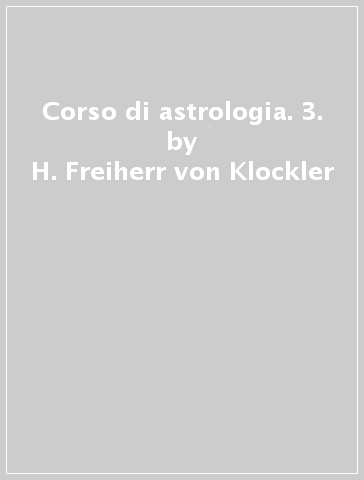 Corso di astrologia. 3. - H. Freiherr von Klockler
