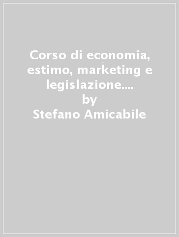 Corso di economia, estimo, marketing e legislazione. Per gli Ist. tecnici agrari. Con e-book. Con espansione online. 2. - Stefano Amicabile