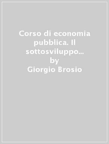 Corso di economia pubblica. Il sottosviluppo e la transizione - Giorgio Brosio