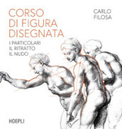 Corso di figura disegnata. I particolari, il ritratto, il nudo