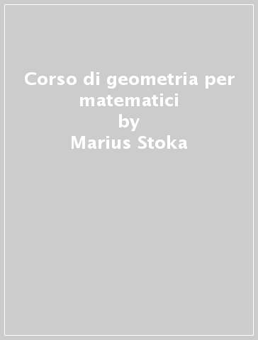 Corso di geometria per matematici - Marius Stoka