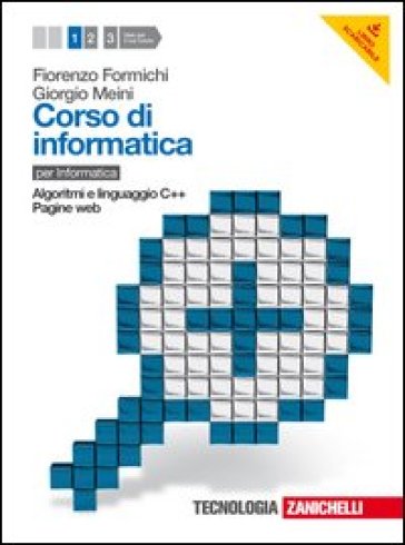 Corso di informatica. Per le Scuole superiori. Con espansione online. 1: Algoritmi e linguaggio C++, pagine web - Fiorenzo Formichi - Giorgio Meini - Ivan Venuti