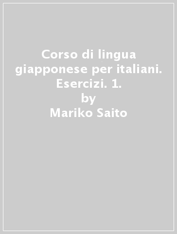 Corso di lingua giapponese per italiani. Esercizi. 1. - Mariko Saito