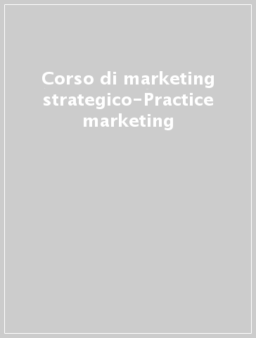 Corso di marketing strategico-Practice marketing