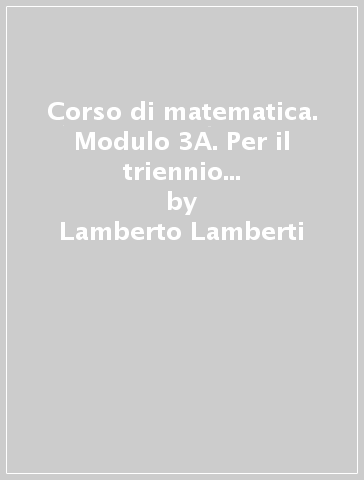 Corso di matematica. Modulo 3A. Per il triennio del Liceo scientifico sperimentale - Laura Mereu - Augusta Nanni - Lamberto Lamberti