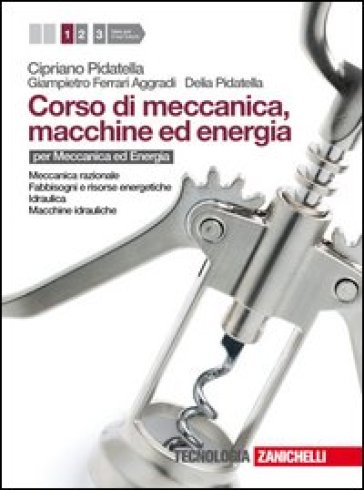 Corso di meccanica, macchine ed energia. Con espansione online. Per gli Ist. tecnici industriali. 1.Meccanica razionale-Fabbisogni e riso rse-Idraulica-Macchine idrauliche - Cipriano Pidatella - Giampietro Ferrari Aggradi - Delia Pidatella