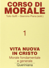 Corso di morale. 1: Vita nuova in Cristo. Morale fondamentale e generale