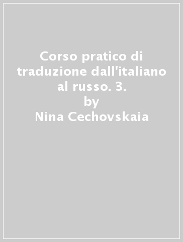 Corso pratico di traduzione dall'italiano al russo. 3. - Nina Cechovskaia - Liudmila Chapovalova