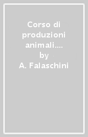 Corso di produzioni animali. Per gli Ist. tecnici e professionali. Con e-book. Con espansione online. Vol. 1: Zootecnia, conoscenze e allevamento animale