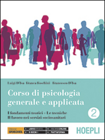 Corso di psicologia generale e applicata. Per gli Ist. professionali. Con e-book. Con espansione online. Vol. 2: I fondamenti teorici-Le tecniche-Il lavoro nei servizi sociosanitari - Luigi D