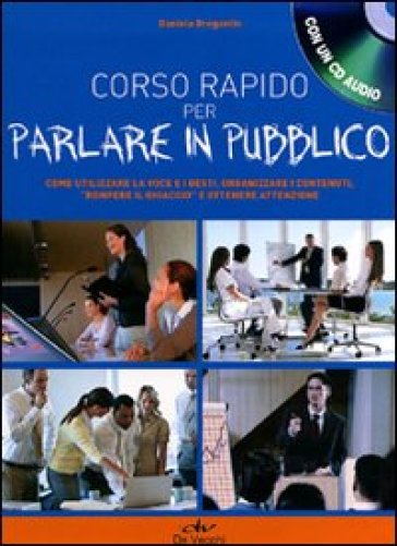 Corso rapido per parlare in pubblico. Come utilizzare la voce e i gesti, organizzare i contenuti, «rompere il ghiaccio» e ottenere attenzione. Con CD Audio - Daniela Bregantin