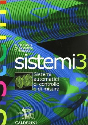 Corso di sistemi. Per gli Ist. tecnici industriali. 3: Sistemi automatici di controllo e di misura - Amedeo De Santis - Mario Cacciaglia - Carlo Saggese