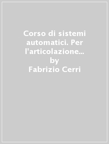 Corso di sistemi automatici. Per l'articolazione automazione. Ediz. openschool gialla. Per gli Ist. tecnici settore tecnologico. Con e-book. Con espansione online. 3. - Fabrizio Cerri - Giuliano Ortolani - Ezio Venturi